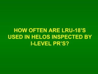 HOW OFTEN ARE LRU-18S USED IN HELOS INSPECTED BY I-LEVEL PRS? 