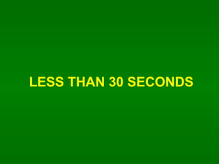 LESS THAN 30 SECONDS 