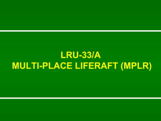 LRU-33/A  MULTI-PLACE LIFERAFT (MPLR) 