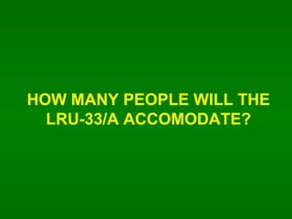 HOW MANY PEOPLE WILL THE LRU-33/A ACCOMODATE? 