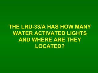THE LRU-33/A HAS HOW MANY WATER ACTIVATED LIGHTS AND WHERE ARE THEY LOCATED? 