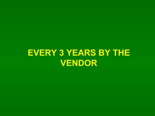 EVERY 3 YEARS BY THE VENDOR 