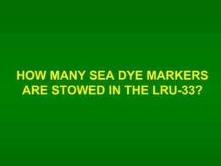 HOW MANY SEA DYE MARKERS ARE STOWED IN THE LRU-33? 