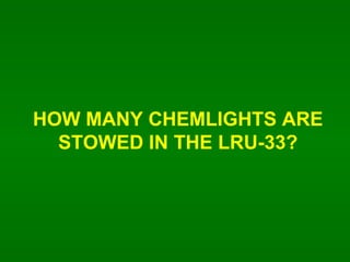 HOW MANY CHEMLIGHTS ARE STOWED IN THE LRU-33? 