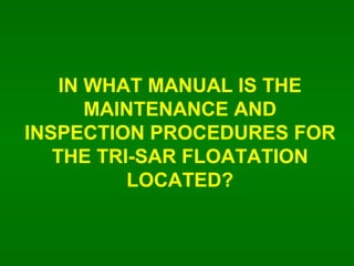 IN WHAT MANUAL IS THE MAINTENANCE AND INSPECTION PROCEDURES FOR THE TRI-SAR FLOATATION LOCATED? 