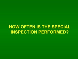 HOW OFTEN IS THE SPECIAL INSPECTION PERFORMED? 