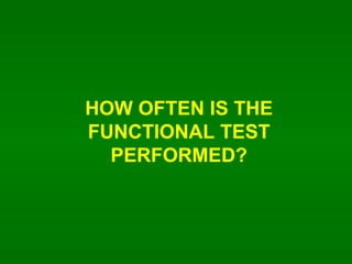 HOW OFTEN IS THE FUNCTIONAL TEST PERFORMED? 