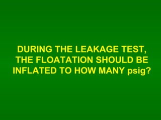 DURING THE LEAKAGE TEST, THE FLOATATION SHOULD BE INFLATED TO HOW MANY psig? 