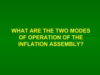 WHAT ARE THE TWO MODES OF OPERATION OF THE INFLATION ASSEMBLY? 