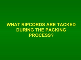 WHAT RIPCORDS ARE TACKED DURING THE PACKING PROCESS? 
