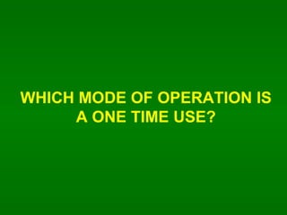 WHICH MODE OF OPERATION IS A ONE TIME USE? 