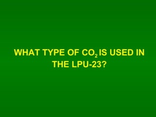 WHAT TYPE OF CO 2  IS USED IN THE LPU-23? 