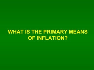 WHAT IS THE PRIMARY MEANS OF INFLATION? 