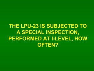THE LPU-23 IS SUBJECTED TO A SPECIAL INSPECTION, PERFORMED AT I-LEVEL, HOW OFTEN? 