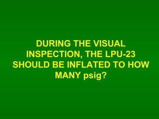 DURING THE VISUAL INSPECTION, THE LPU-23 SHOULD BE INFLATED TO HOW MANY psig? 
