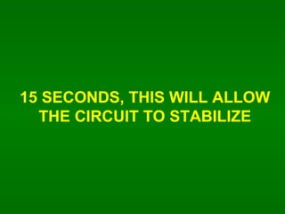 15 SECONDS, THIS WILL ALLOW THE CIRCUIT TO STABILIZE 