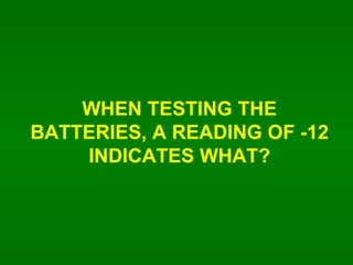 WHEN TESTING THE BATTERIES, A READING OF -12 INDICATES WHAT? 