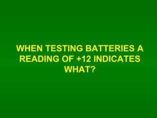 WHEN TESTING BATTERIES A READING OF +12 INDICATES WHAT? 