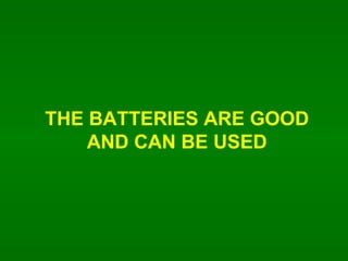 THE BATTERIES ARE GOOD AND CAN BE USED 