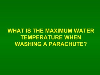 WHAT IS THE MAXIMUM WATER TEMPERATURE WHEN WASHING A PARACHUTE? 