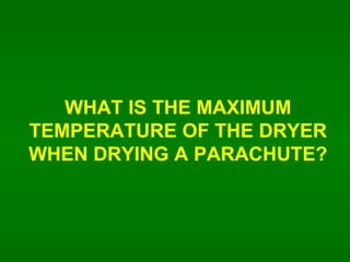 WHAT IS THE MAXIMUM TEMPERATURE OF THE DRYER WHEN DRYING A PARACHUTE? 