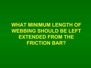 WHAT MINIMUM LENGTH OF WEBBING SHOULD BE LEFT EXTENDED FROM THE FRICTION BAR? 