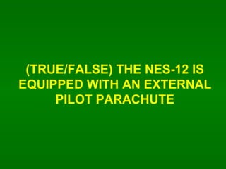 (TRUE/FALSE) THE NES-12 IS EQUIPPED WITH AN EXTERNAL PILOT PARACHUTE 