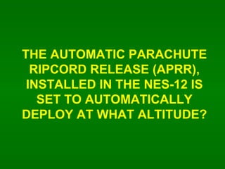 THE AUTOMATIC PARACHUTE RIPCORD RELEASE (APRR), INSTALLED IN THE NES-12 IS SET TO AUTOMATICALLY DEPLOY AT WHAT ALTITUDE? 