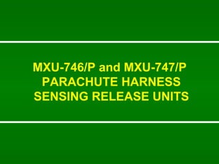 MXU-746/P and MXU-747/P  PARACHUTE HARNESS SENSING RELEASE UNITS 