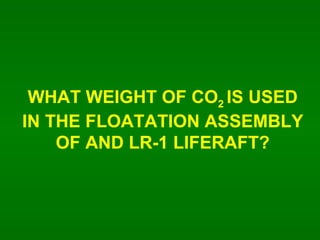 WHAT WEIGHT OF CO 2  IS USED IN THE FLOATATION ASSEMBLY OF AND LR-1 LIFERAFT? 