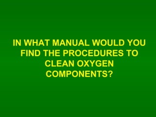 IN WHAT MANUAL WOULD YOU FIND THE PROCEDURES TO CLEAN OXYGEN COMPONENTS? 