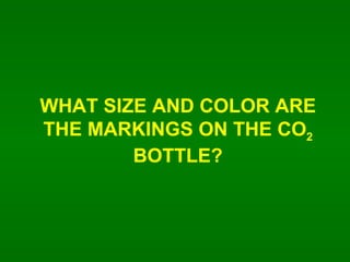 WHAT SIZE AND COLOR ARE THE MARKINGS ON THE CO 2  BOTTLE? 