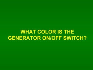 WHAT COLOR IS THE GENERATOR ON/OFF SWITCH? 