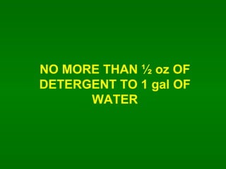 NO MORE THAN ? oz OF DETERGENT TO 1 gal OF WATER 