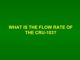 WHAT IS THE FLOW RATE OF THE CRU-103? 