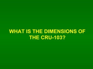 WHAT IS THE DIMENSIONS OF THE CRU-103? 