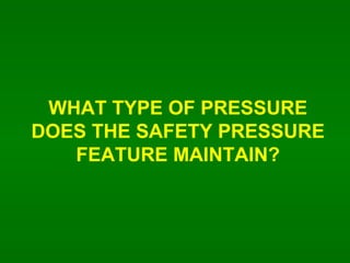WHAT TYPE OF PRESSURE DOES THE SAFETY PRESSURE FEATURE MAINTAIN? 