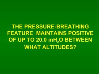 THE PRESSURE-BREATHING FEATURE  MAINTAINS POSITIVE OF UP TO 20.0 inH 2 O BETWEEN WHAT ALTITUDES? 