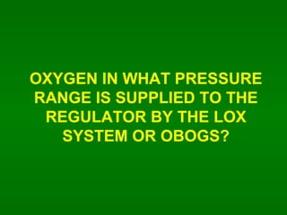 OXYGEN IN WHAT PRESSURE RANGE IS SUPPLIED TO THE REGULATOR BY THE LOX SYSTEM OR OBOGS? 