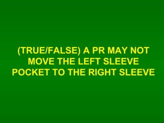 (TRUE/FALSE) A PR MAY NOT MOVE THE LEFT SLEEVE POCKET TO THE RIGHT SLEEVE 