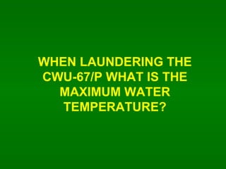 WHEN LAUNDERING THE CWU-67/P WHAT IS THE MAXIMUM WATER TEMPERATURE? 