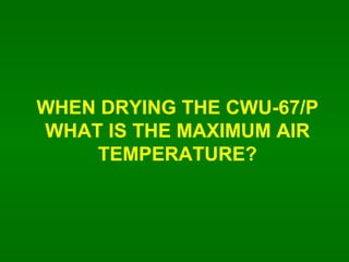 WHEN DRYING THE CWU-67/P WHAT IS THE MAXIMUM AIR TEMPERATURE? 