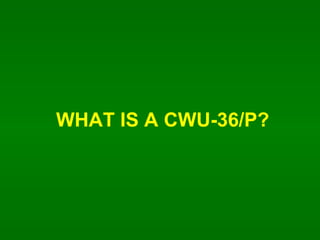WHAT IS A CWU-36/P? 