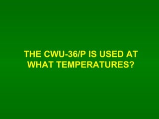 THE CWU-36/P IS USED AT WHAT TEMPERATURES? 