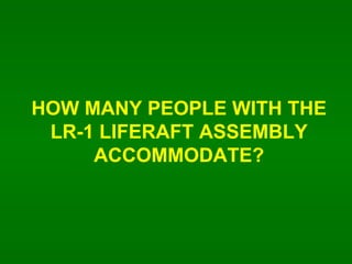 HOW MANY PEOPLE WITH THE LR-1 LIFERAFT ASSEMBLY ACCOMMODATE? 
