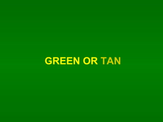 GREEN OR  TAN 