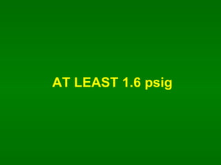 AT LEAST 1.6 psig 