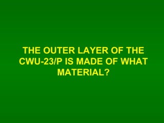 THE OUTER LAYER OF THE CWU-23/P IS MADE OF WHAT MATERIAL? 