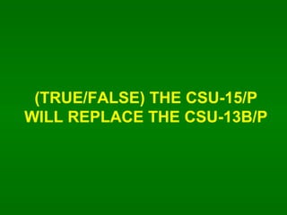 (TRUE/FALSE) THE CSU-15/P WILL REPLACE THE CSU-13B/P 