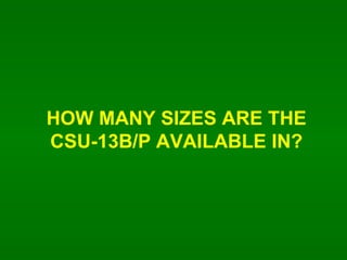 HOW MANY SIZES ARE THE CSU-13B/P AVAILABLE IN? 